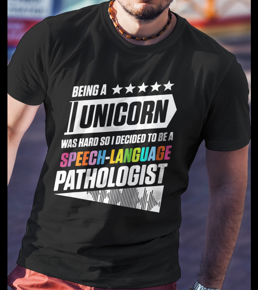 Being A Unicorn Was Hard So I Decided To Be A Speech-Language Pathologist T-Shirt