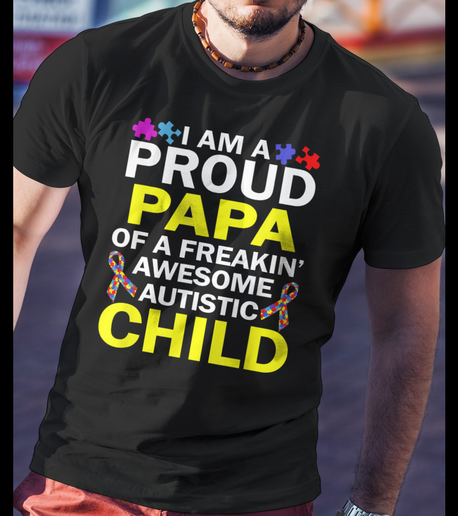 I Am A Proud Papa Of A Freakin' Awesome Autistic Child T-Shirt