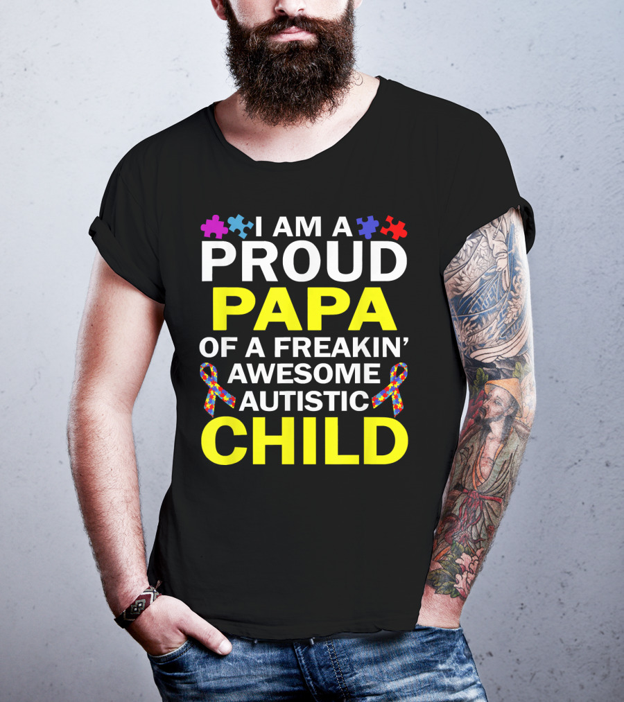 I Am A Proud Papa Of A Freakin' Awesome Autistic Child T-Shirt
