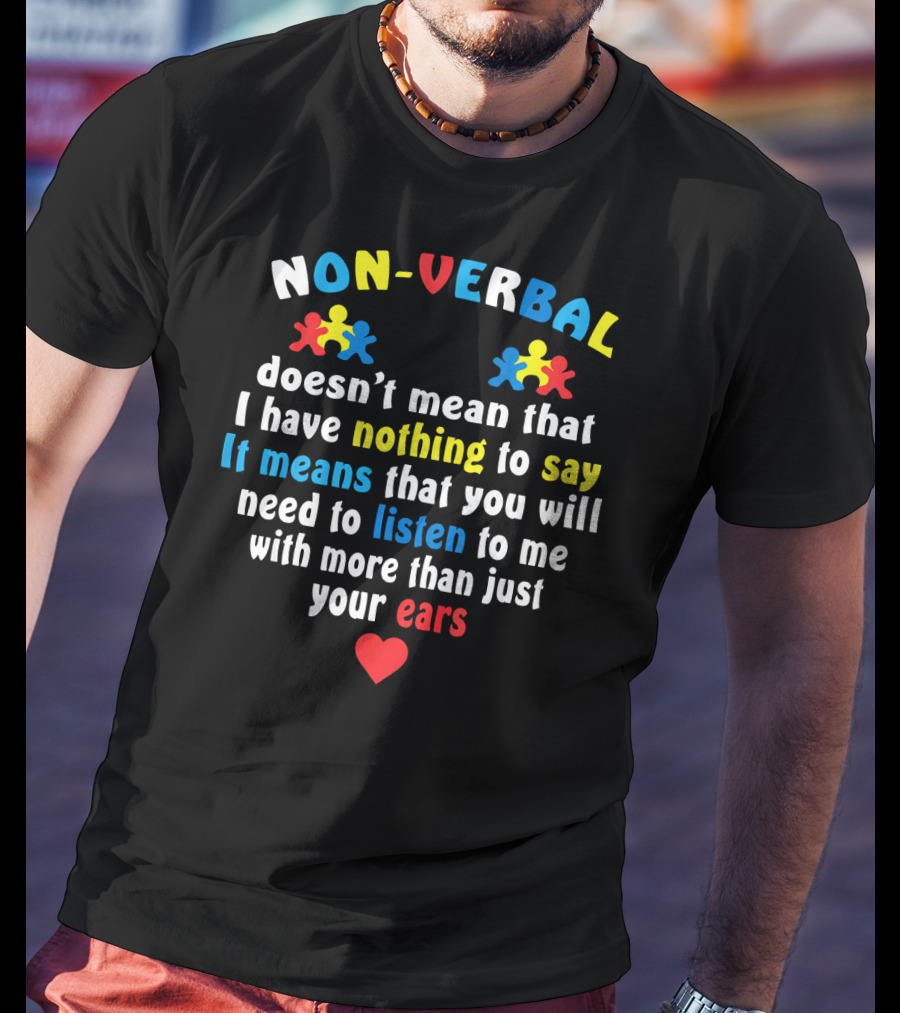 Autism Awareness Non-Verbal Doesn't Mean Nothing To Say Listen To Me With More Than Just Your Ears T-Shirt