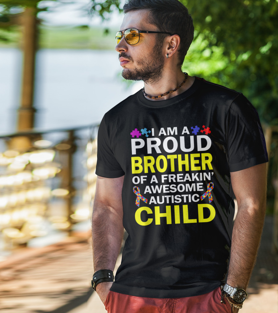I Am A Proud Brother Of A Freakin' Awesome Autistic Child T-Shirt