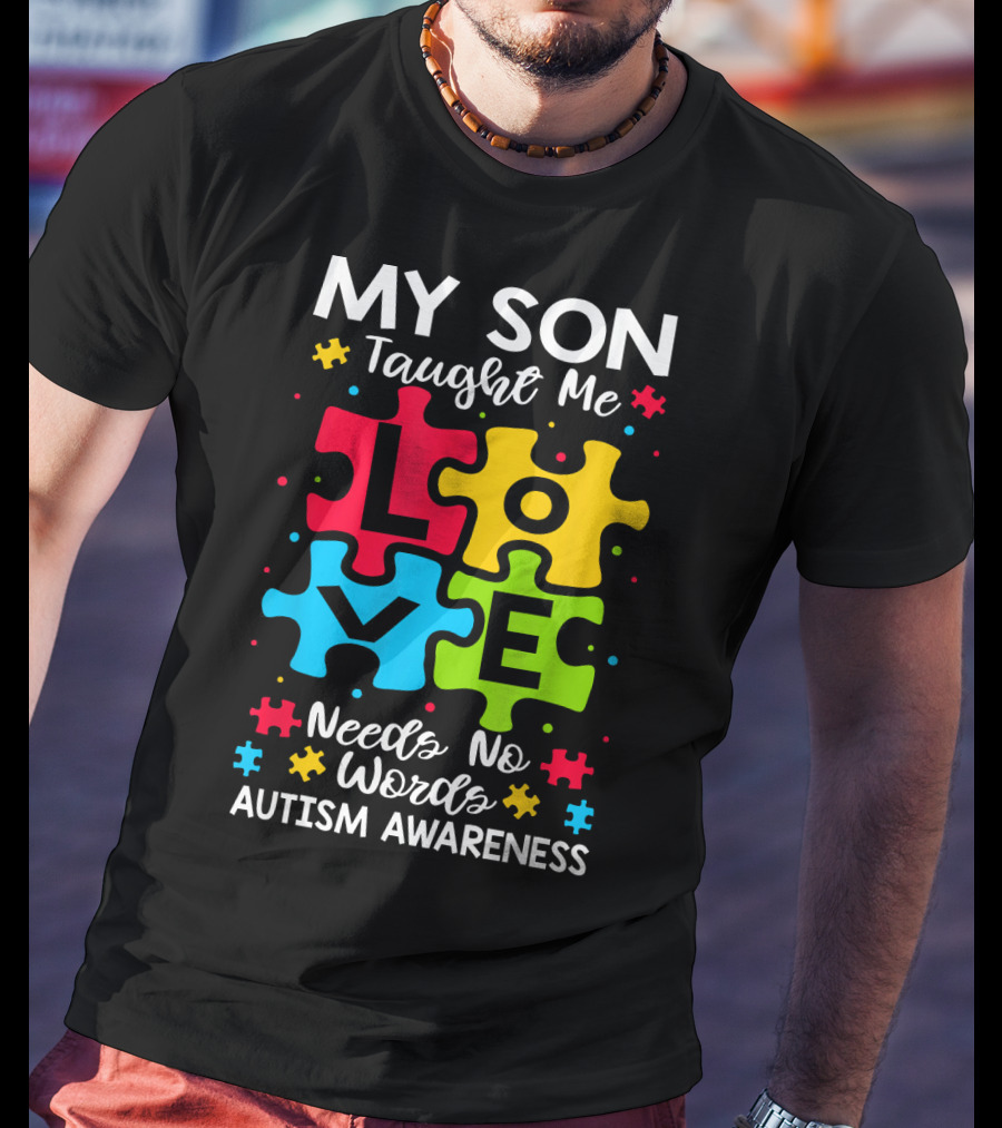 My Son Taught Me Love Needs No Words Autism Awareness Puzzle Hearts T-Shirt