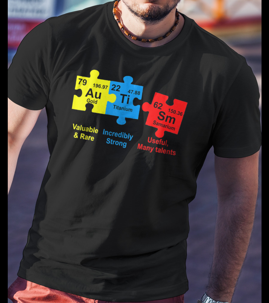 Autism Awareness Puzzle Elements Gold Titanium Samarium Valuable Rare Incredibly Strong Useful Many Talents T-Shirt