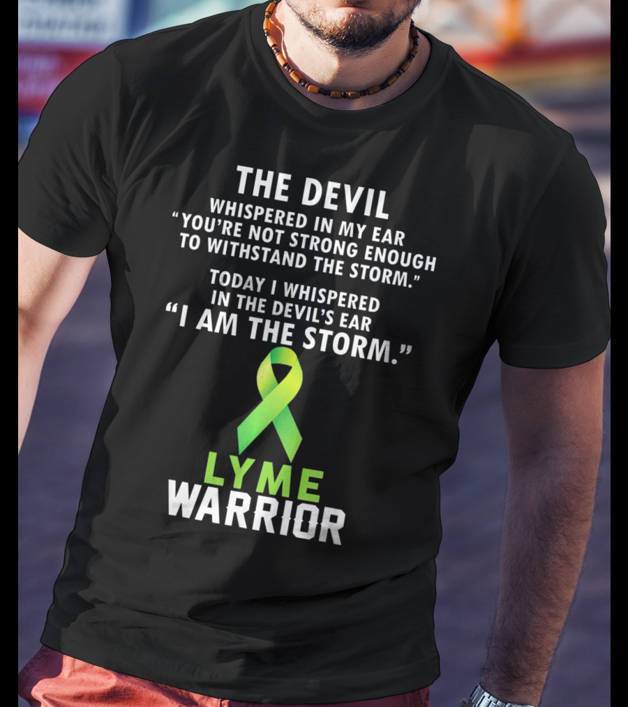 The Devil Whispered Lyme Warrior I Am The Storm T-Shirt