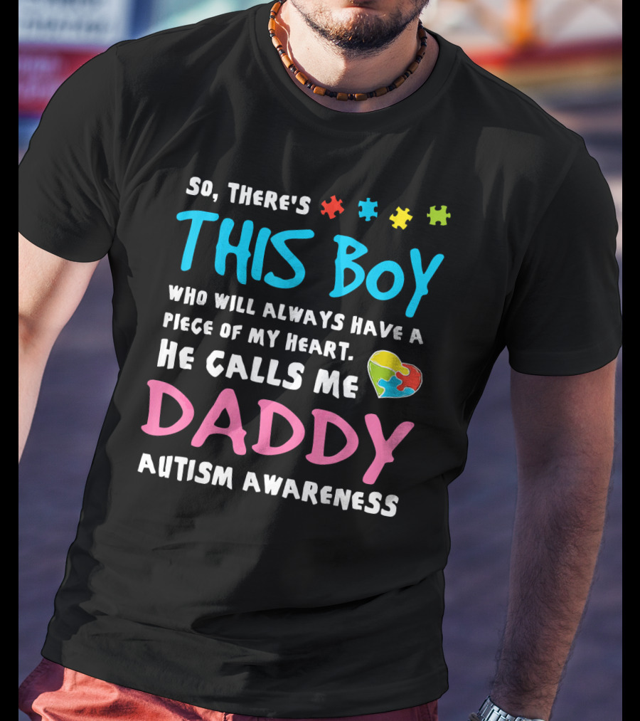 So There's This Boy Who Will Always Have A Piece Of My Heart He Calls Me Daddy Autism Awareness T-Shirt