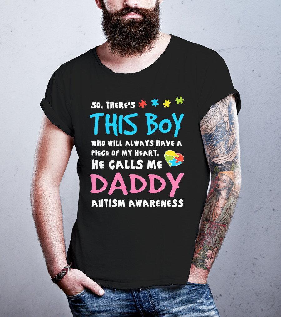 So There's This Boy Who Will Always Have A Piece Of My Heart He Calls Me Daddy Autism Awareness T-Shirt
