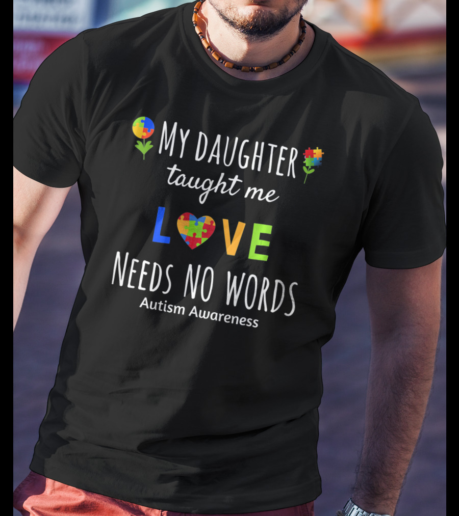 My Daughter Taught Me Love Needs No Words Autism Awareness T-Shirt