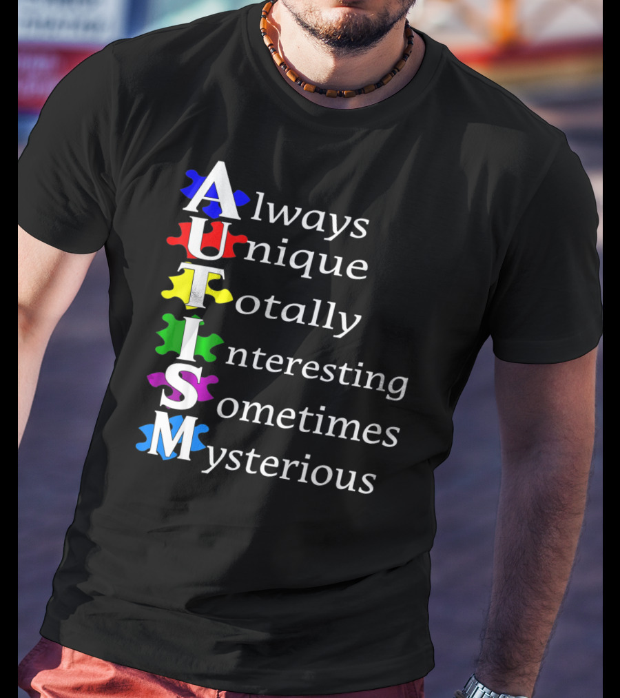 Always Unique Totally Interesting Sometimes Mysterious Autism Awareness T-Shirt