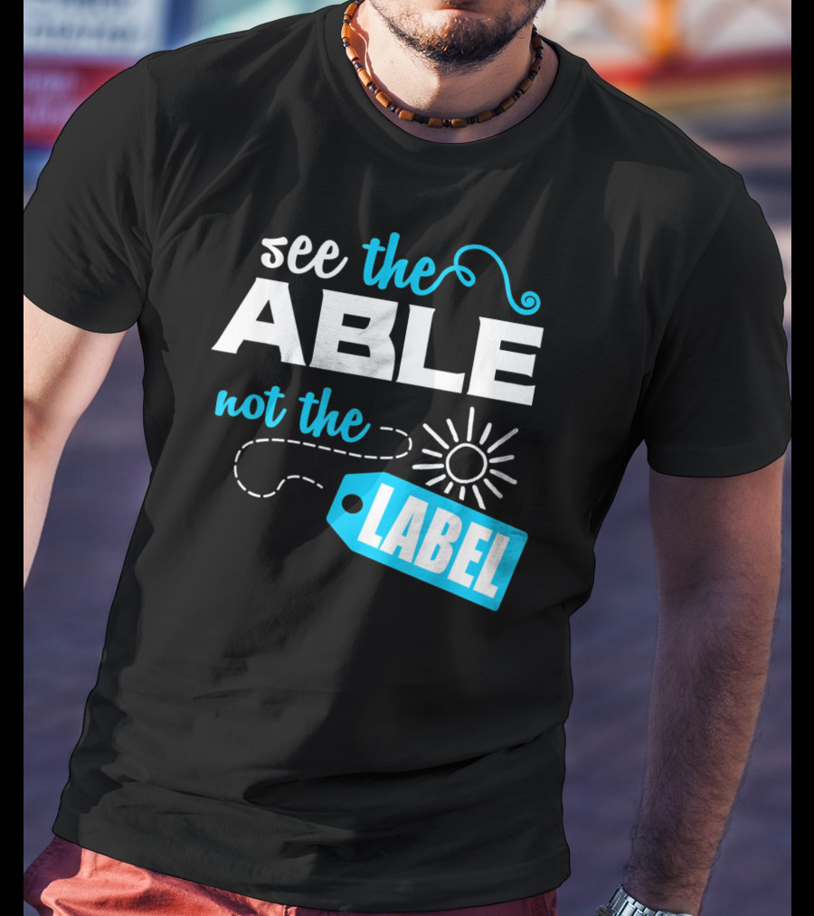 See The Able Not The Label Autism Awareness T-Shirt