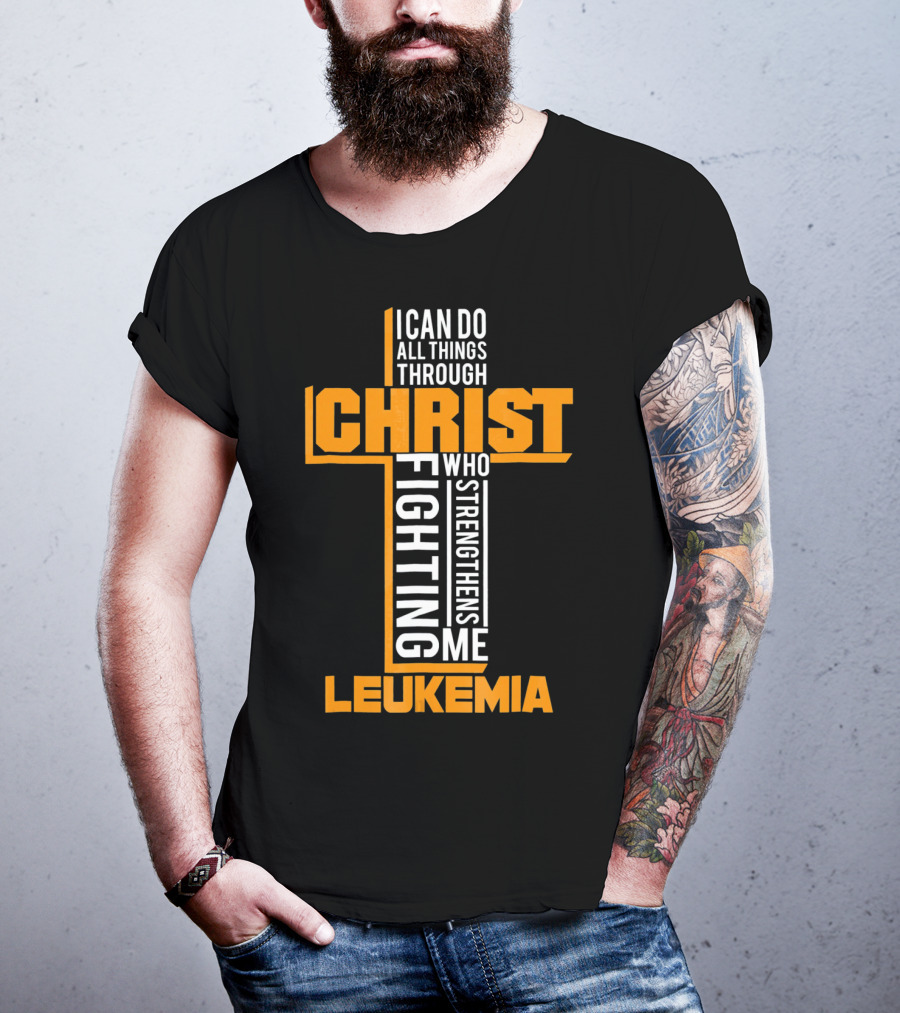 I Can Do All Things Through Christ Fighting Leukemia Who Strengthens Me T-Shirt