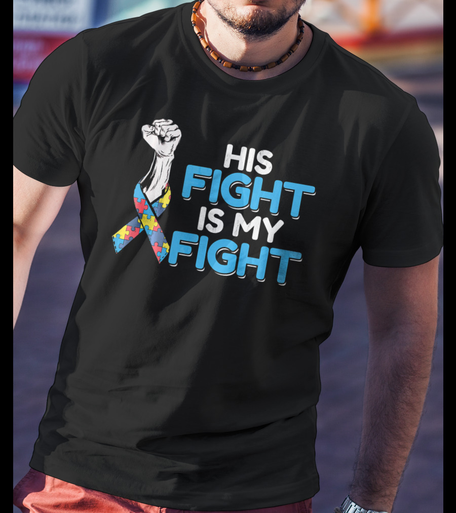 His Fight Is My Fight Autism Awareness Ribbon Puzzle Fist T-Shirt