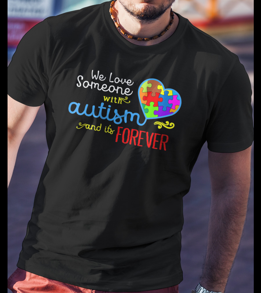 We Love Someone With Autism And It's Forever T-Shirt