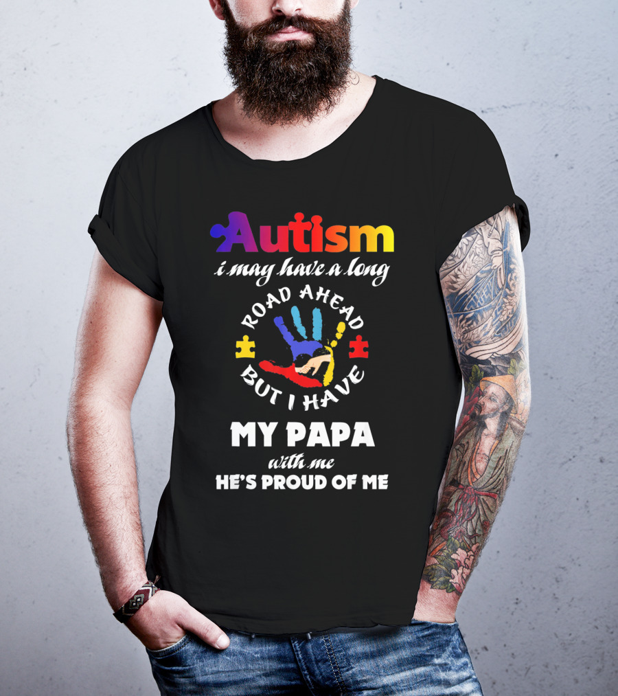 Autism I May Have A Long Road Ahead But I Have My Papa With Me He's Proud Of Me T-Shirt