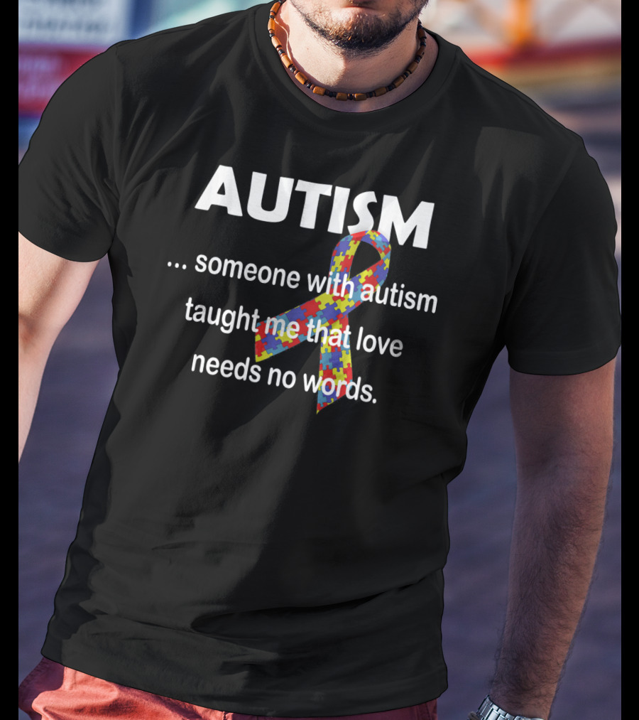 Autism Awareness Ribbon Someone With Autism Taught Me That Love Needs No Words T-Shirt