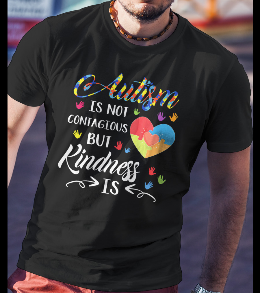 Autism Is Not Contagious Colorful Hands And Puzzle Heart Kindness Is T-Shirt