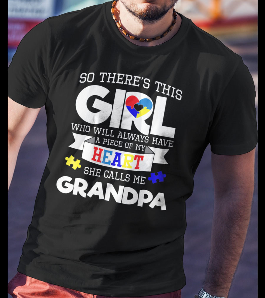 So There's This Girl Who Will Always Have A Piece Of My Heart She Calls Me Grandpa Autism Awareness T-Shirt