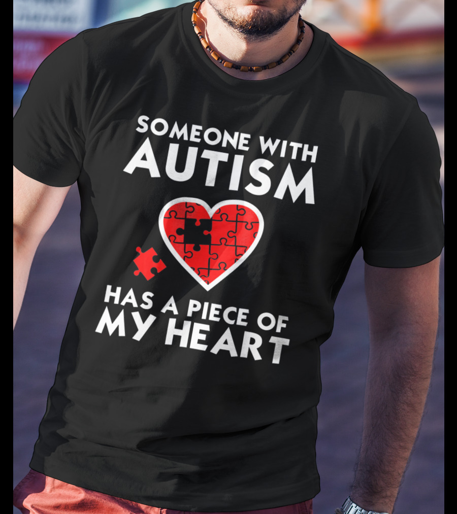 Someone With Autism Has A Piece Of My Heart T-Shirt