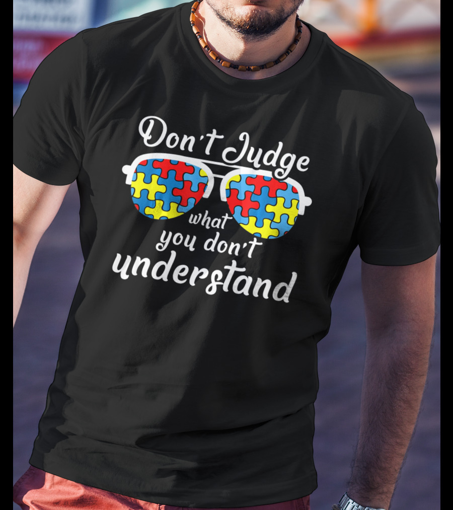 Don't Judge What You Don't Understand Autism Awareness For Autist T-Shirt