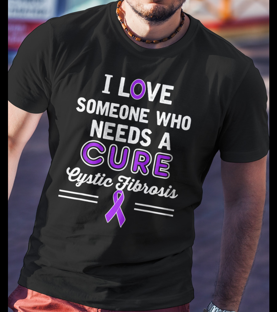 I Love Someone Who Needs A Cure Cystic Fibrosis T-Shirt