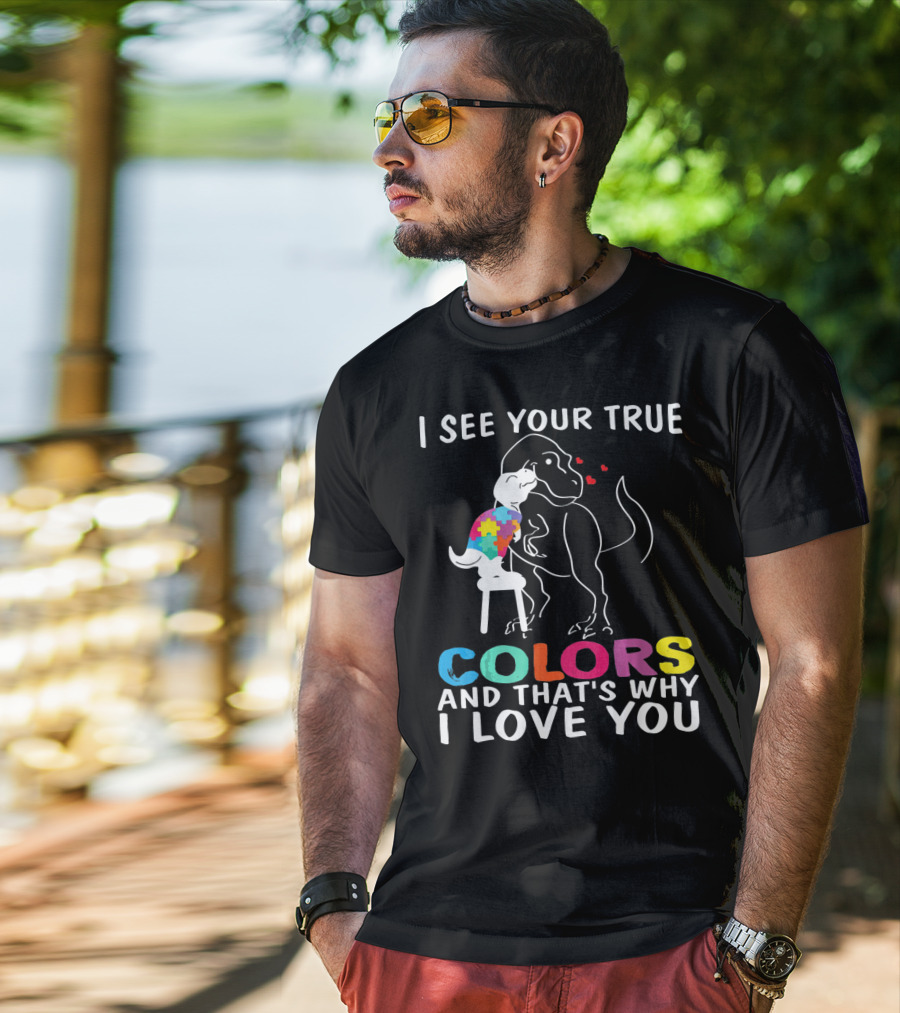 I See Your True Colors Dinosaur Autism And That's Why I Love You T-Shirt
