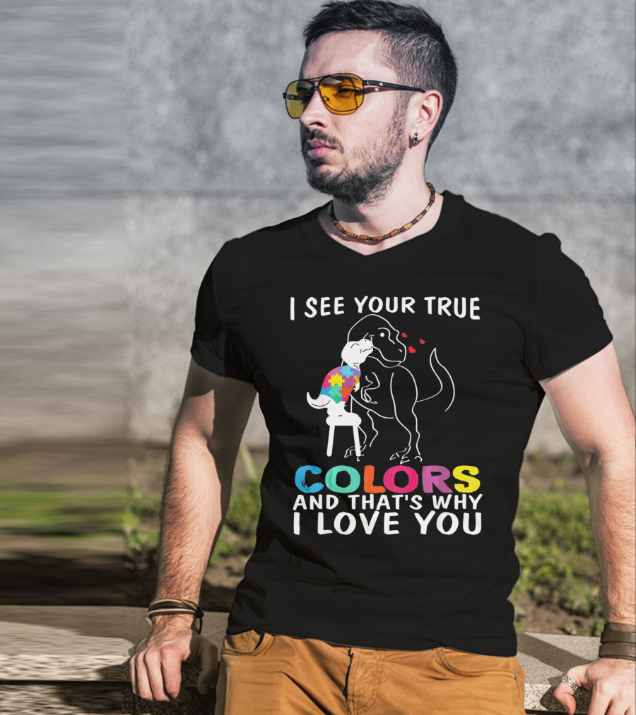 I See Your True Colors Dinosaur Autism And That's Why I Love You T-Shirt