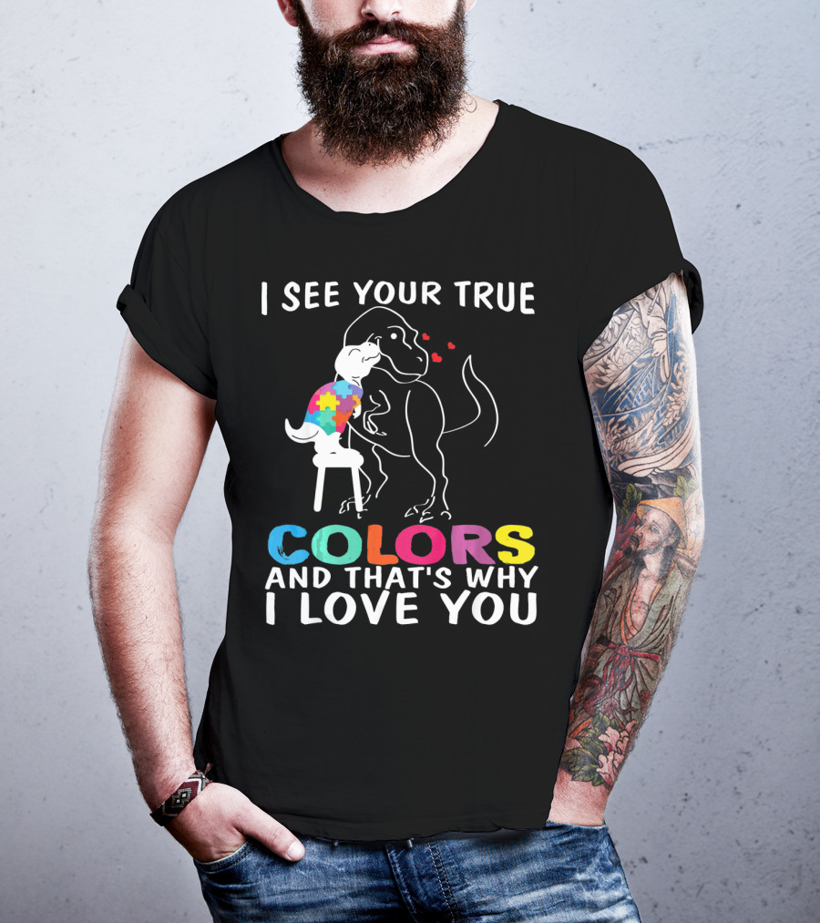 I See Your True Colors Dinosaur Autism And That's Why I Love You T-Shirt