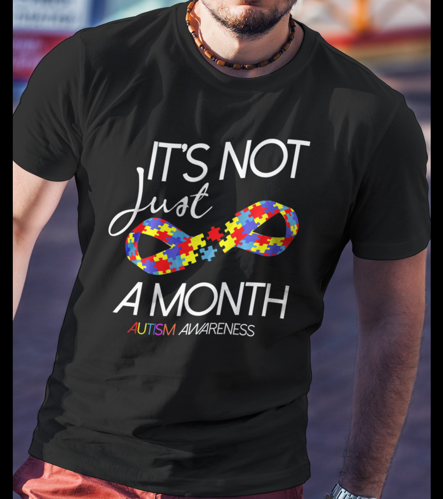 It's Not Just A Month Autism Awareness T-Shirt