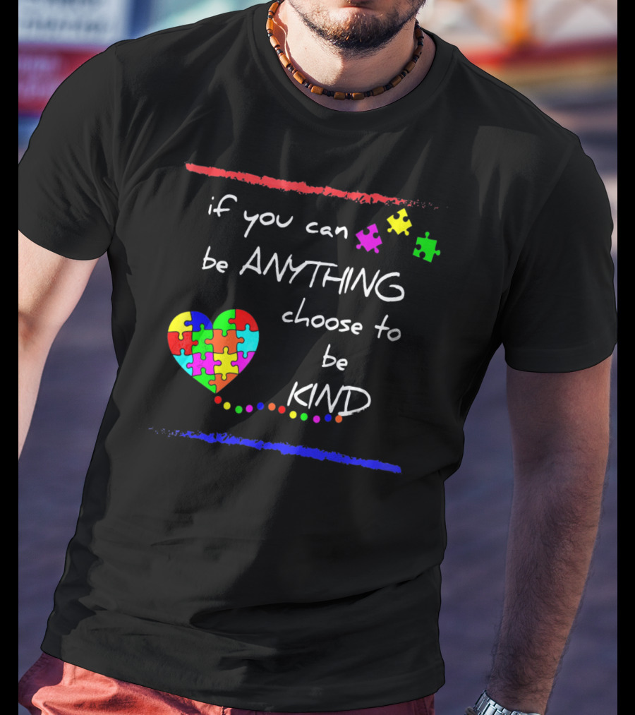 If You Can Be Anything Choose To Be Kind Autism Awareness T-Shirt