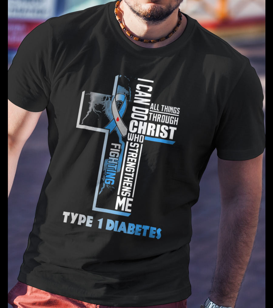 Fighting Type 1 Diabetes I Can Do All Things Through Christ Who Strengthens Me T-Shirt