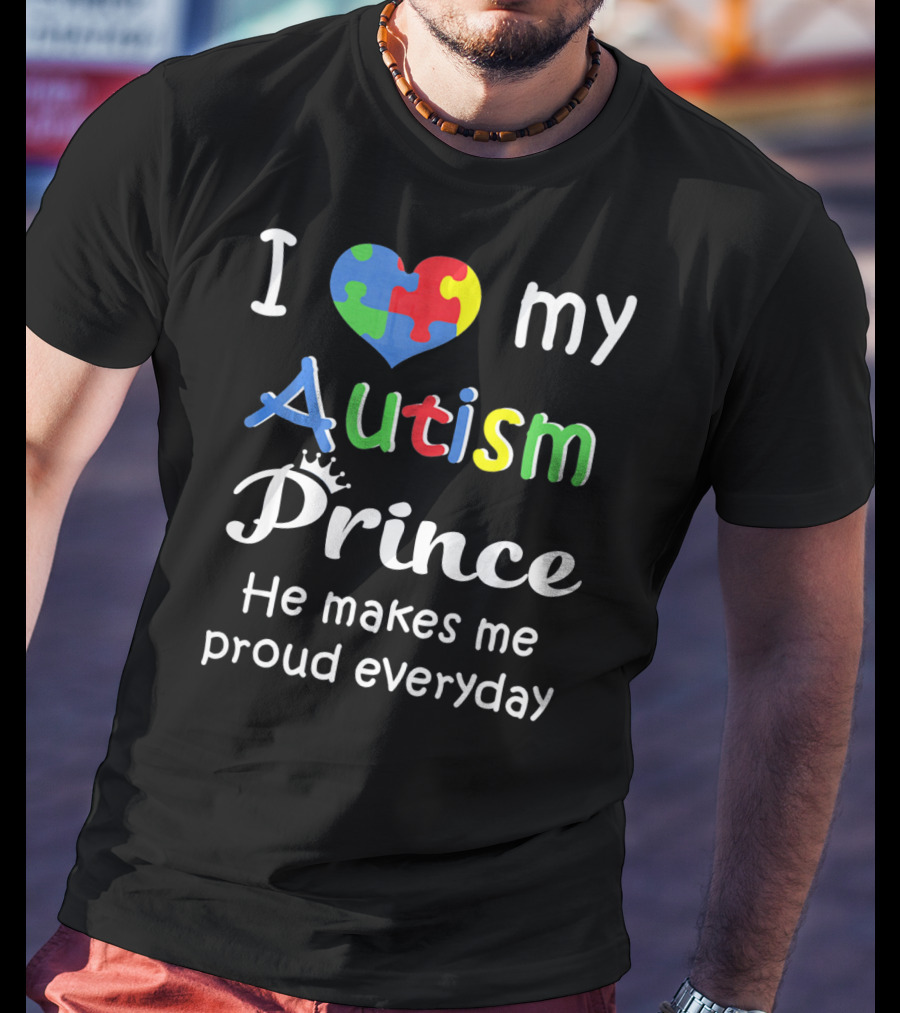 I Love My Autism Prince He Makes Me Proud Everyday T-Shirt