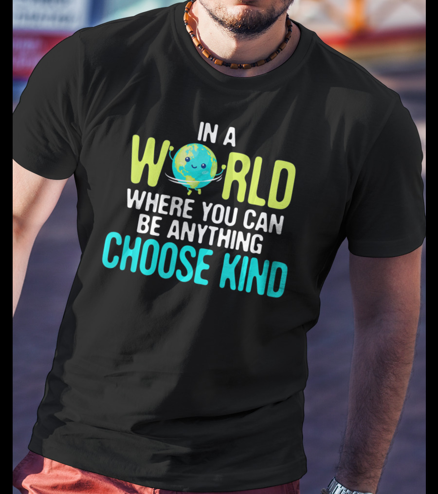 In A World Where You Can Be Anything Choose Kind Earth T-Shirt