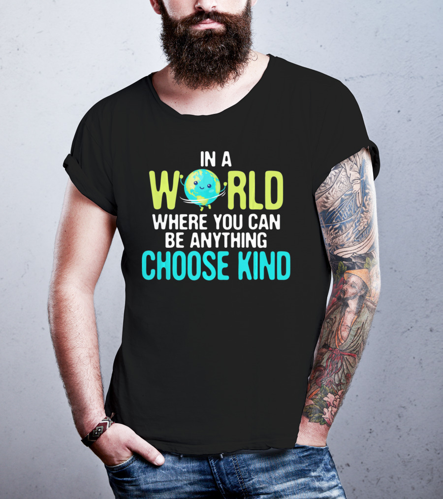 In A World Where You Can Be Anything Choose Kind Earth T-Shirt