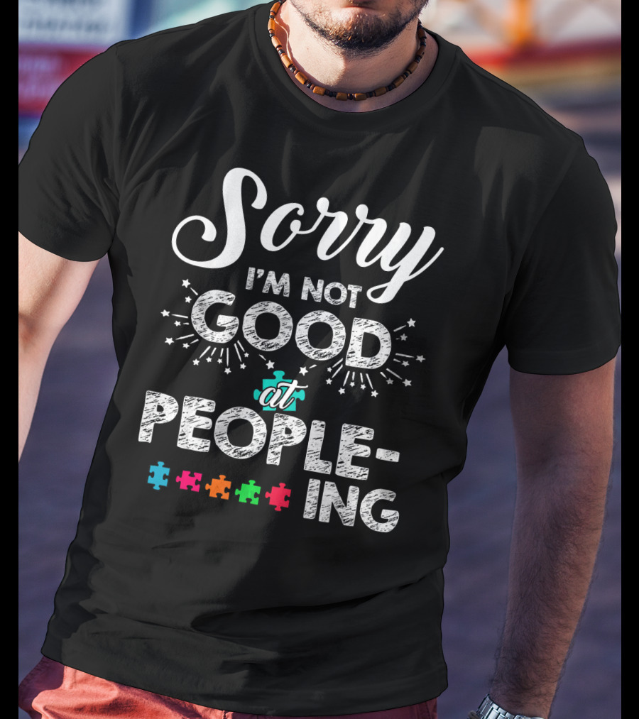 Sorry I'm Not Good At Peopling Autism Puzzle Pieces T-Shirt