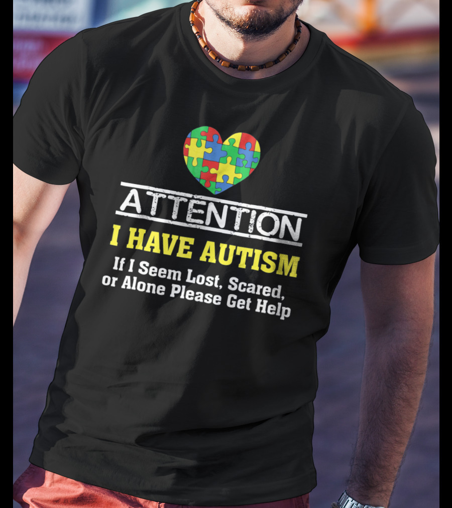 Attention I Have Autism Puzzle Heart If I Seem Lost Scared Or Alone Please Get Help T-Shirt