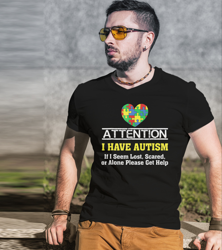 Attention I Have Autism Puzzle Heart If I Seem Lost Scared Or Alone Please Get Help T-Shirt