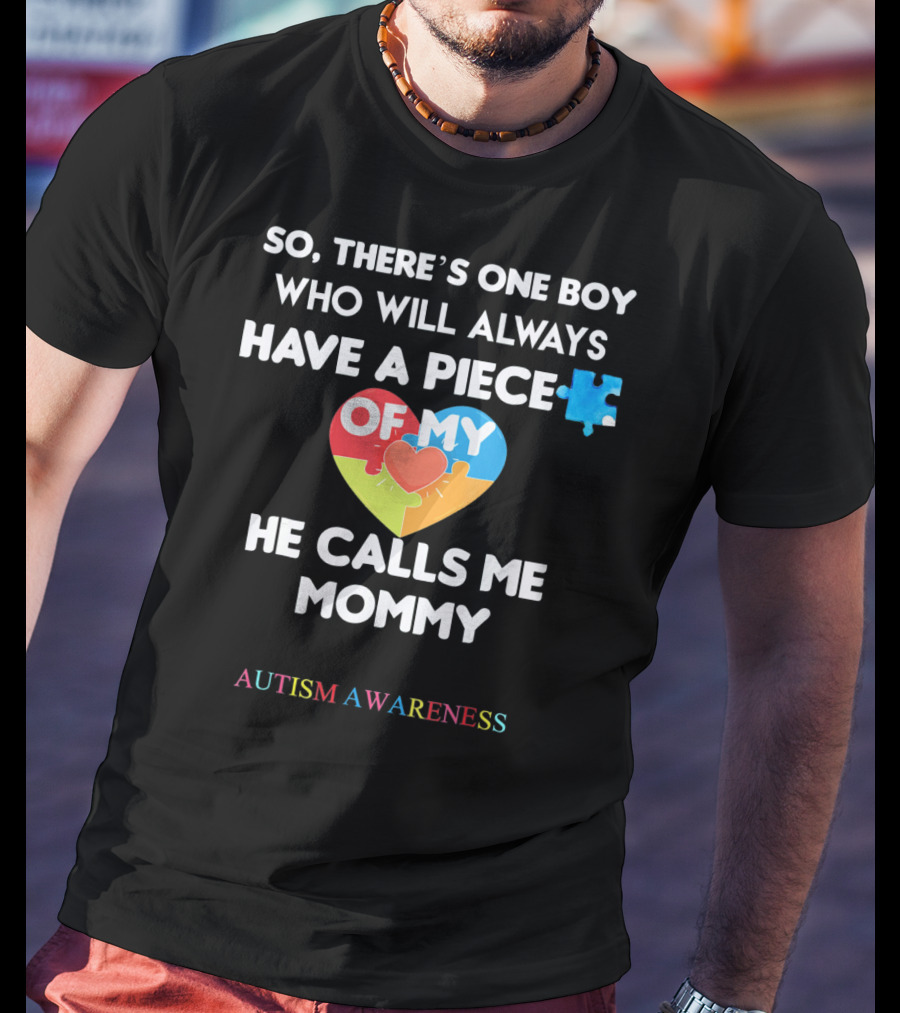 So, There's One Boy Who Will Always Have A Piece Of My Heart He Calls Me Mommy Autism Awareness T-Shirt
