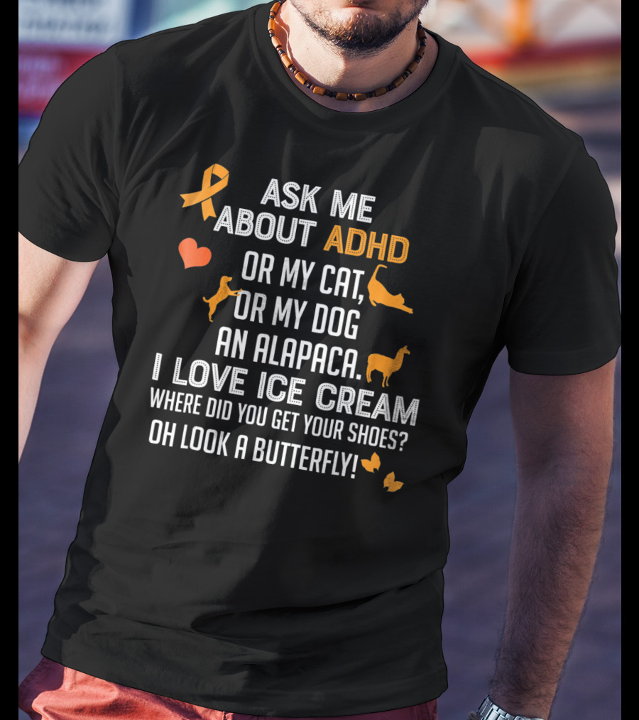 Ask ME About ADHD OR My Cat OR My Dog An Alpaca I Love Ice Cream Where Did You Get Your Shoes OH Look A Butterfly T-Shirt