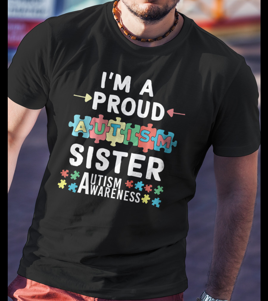 I'm A Proud Autism Sister Autism Awareness T-Shirt
