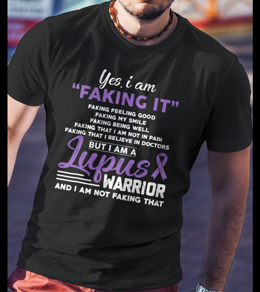 Yes I Am Faking It Lupus Warrior T-Shirt