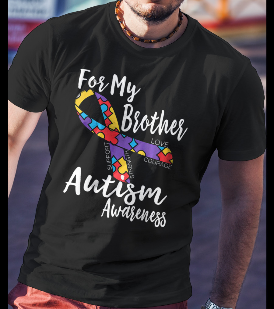 For My Brother Autism Awareness Support Strength Love Courage T-Shirt
