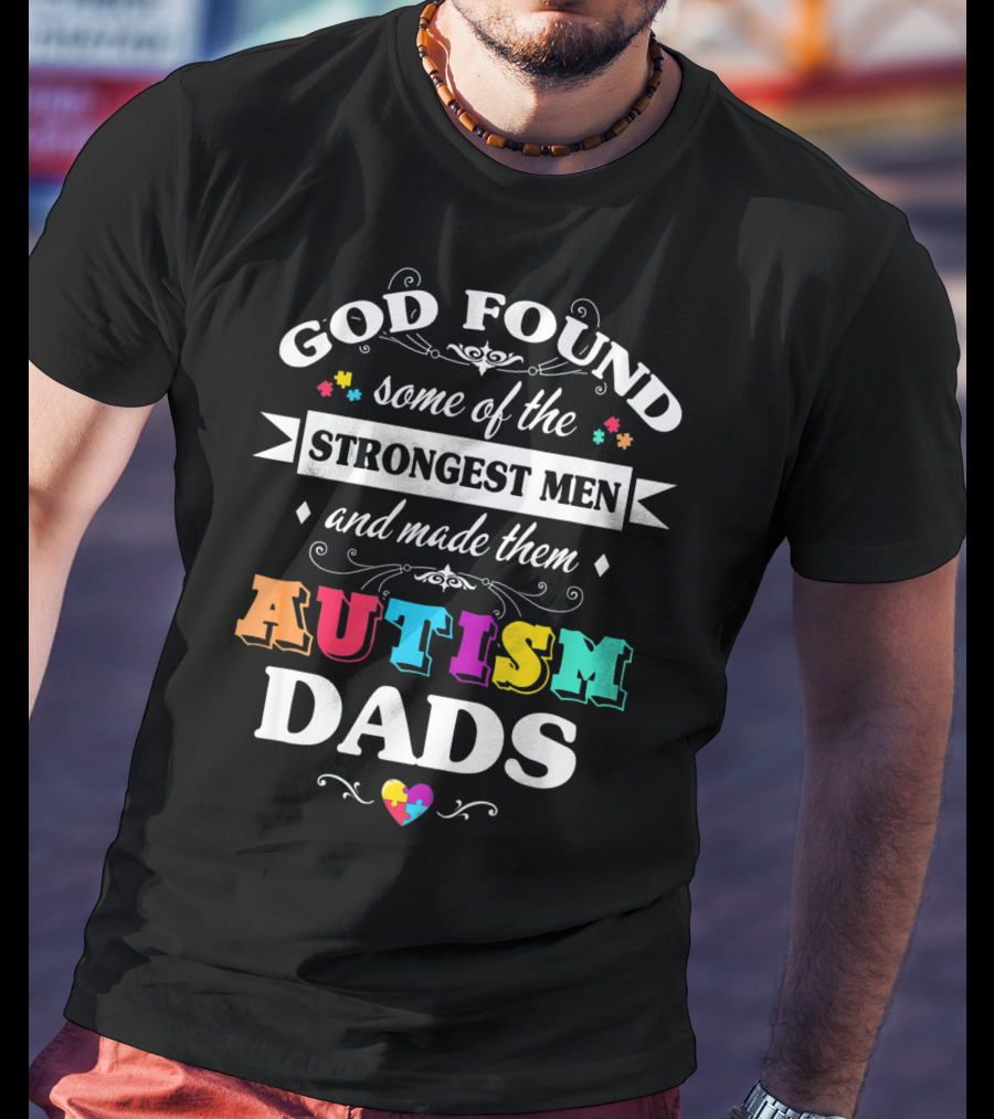 God Found Some Of The Strongest Men And Made Them Autism Dads T-Shirt