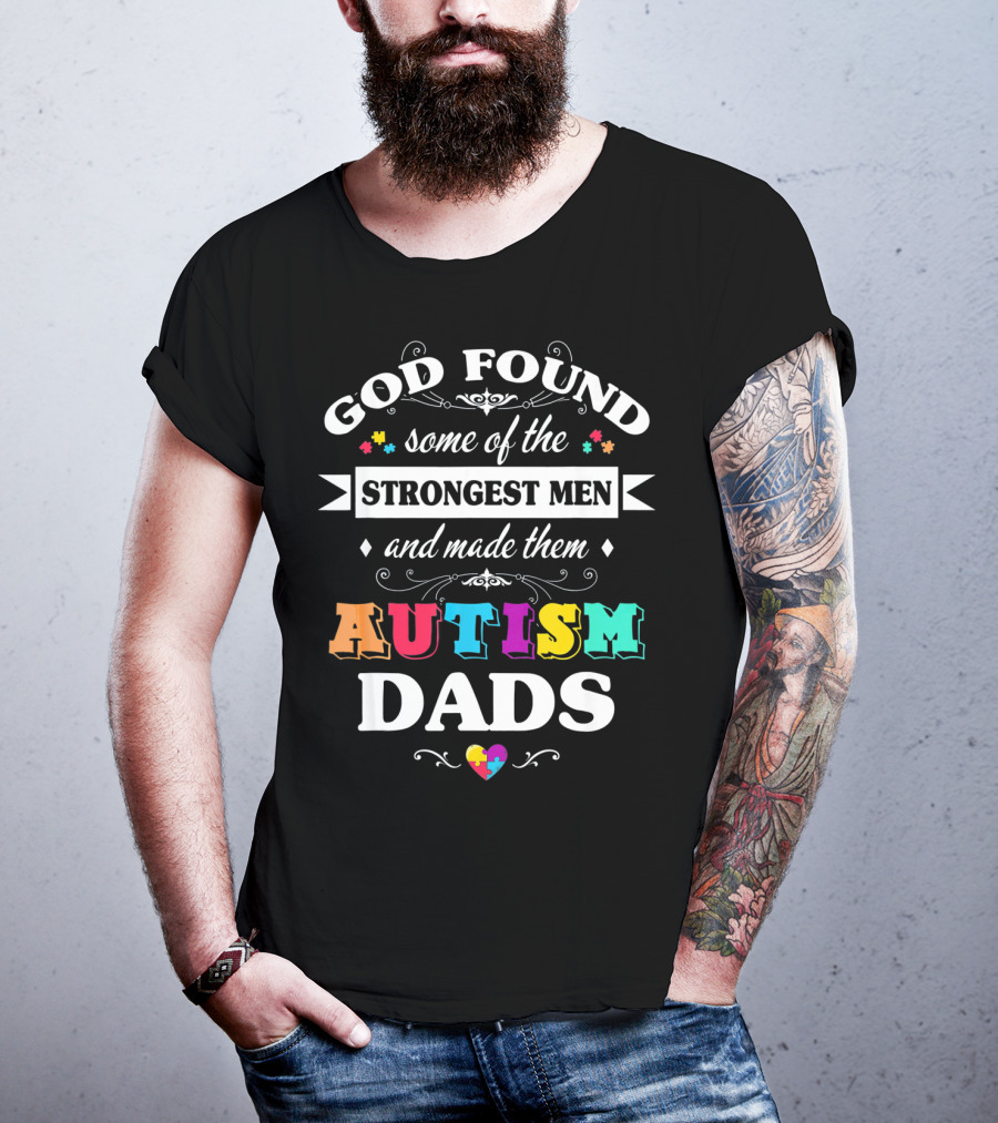 God Found Some Of The Strongest Men And Made Them Autism Dads T-Shirt