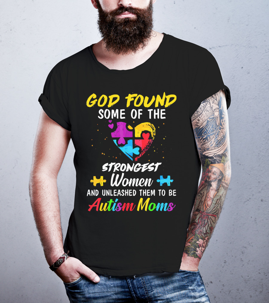 God Found Some Of The Strongest Women And Unleashed Them To Be Autism Moms T-Shirt