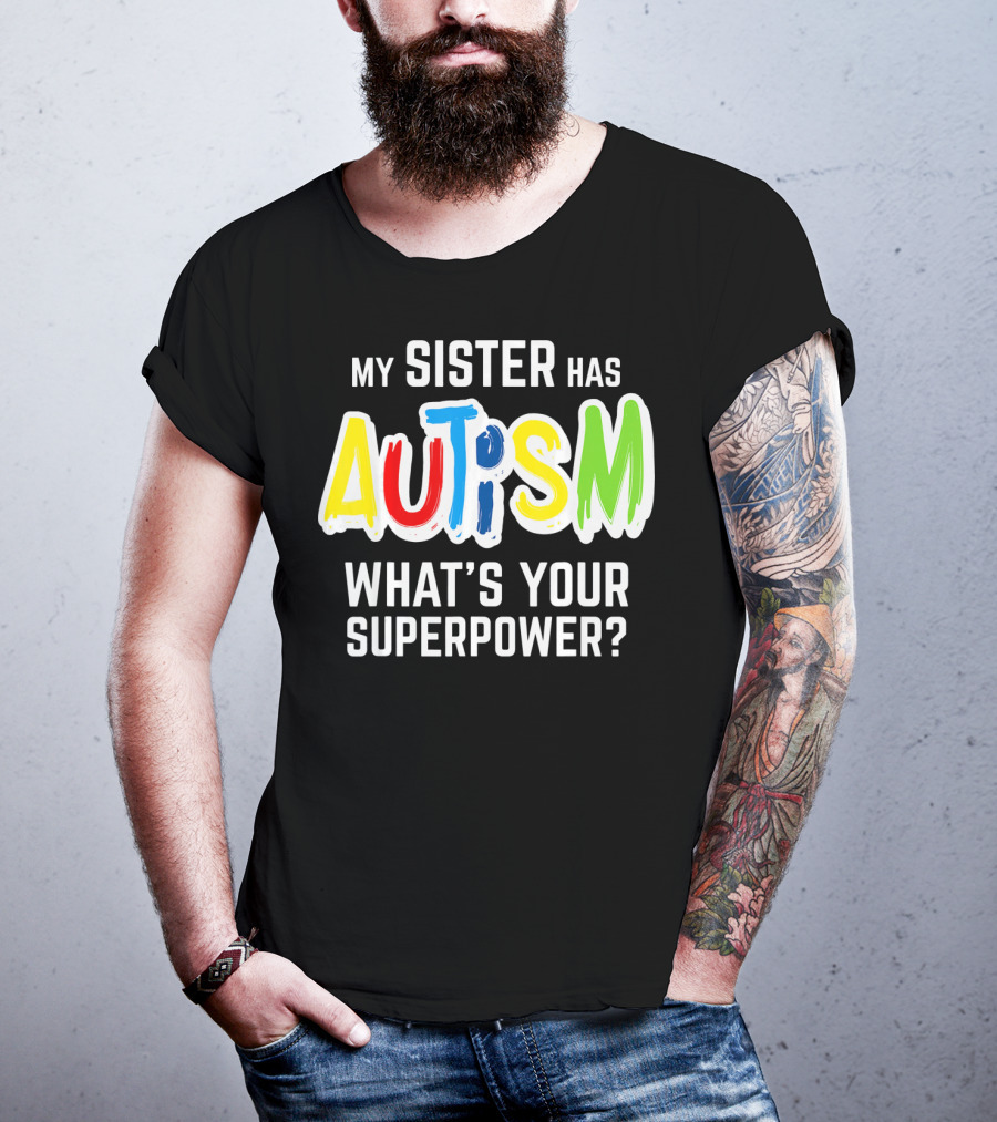 My Sister Has Autism What's Your Superpower? T-Shirt