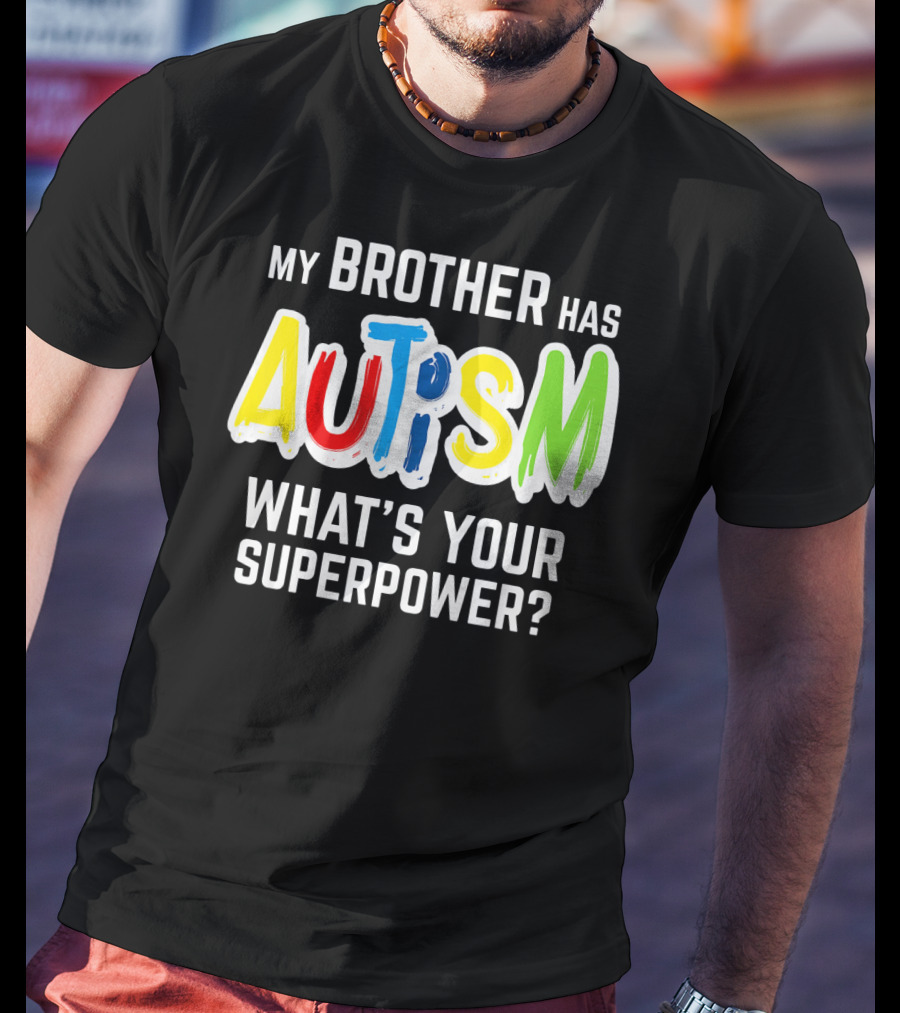 My Brother Has Autism What's Your Superpower T-Shirt