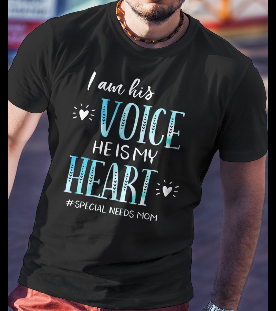 I Am His Voice He Is My Heart #Special Needs Mom T-Shirt