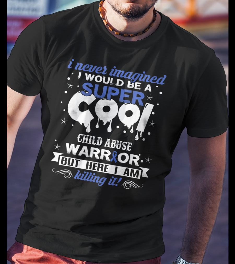 I Never Imagined I Would Be A Super Cool Child Abuse Warrior But Here I Am Killing It T-Shirt