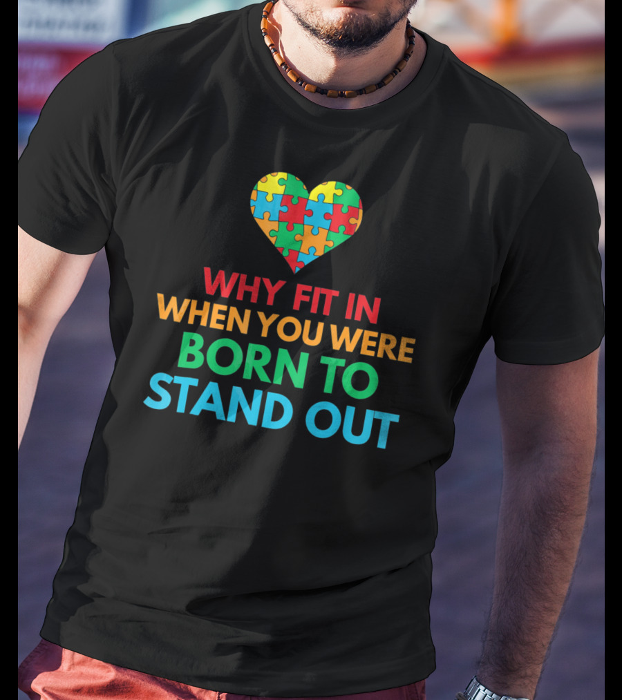 Why Fit In When You Were Born To Stand Out Autism Awareness Puzzle Heart T-Shirt