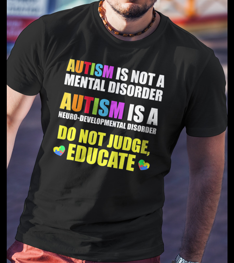 Autism Is Not A Mental Disorder Autism Is A Neuro-Developmental Disorder Do Not Judge Educate T-Shirt