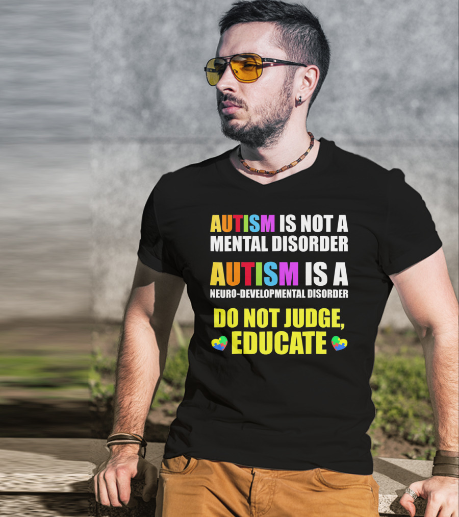 Autism Is Not A Mental Disorder Autism Is A Neuro-Developmental Disorder Do Not Judge Educate T-Shirt